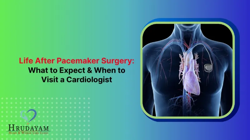 Life After Pacemaker Surgery: What to Expect & When to Visit a Cardiologist